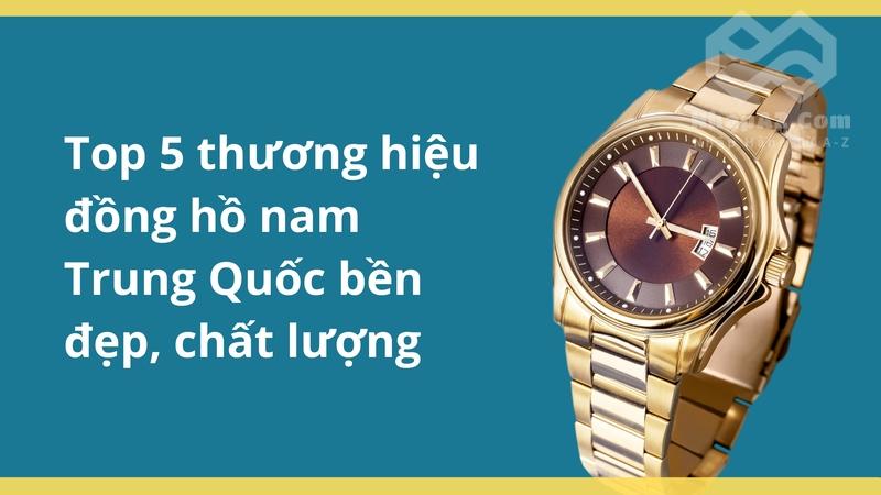Top 5 thương hiệu đồng hồ nam Trung Quốc bền đẹp, chất lượng