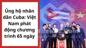 Ủng hộ nhân dân Cuba: Việt Nam phát động chương trình 65 ngày