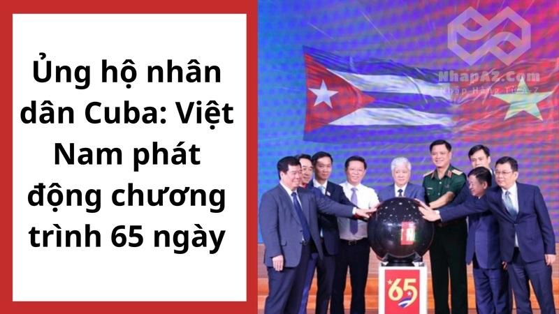Ủng hộ nhân dân Cuba: Việt Nam phát động chương trình 65 ngày