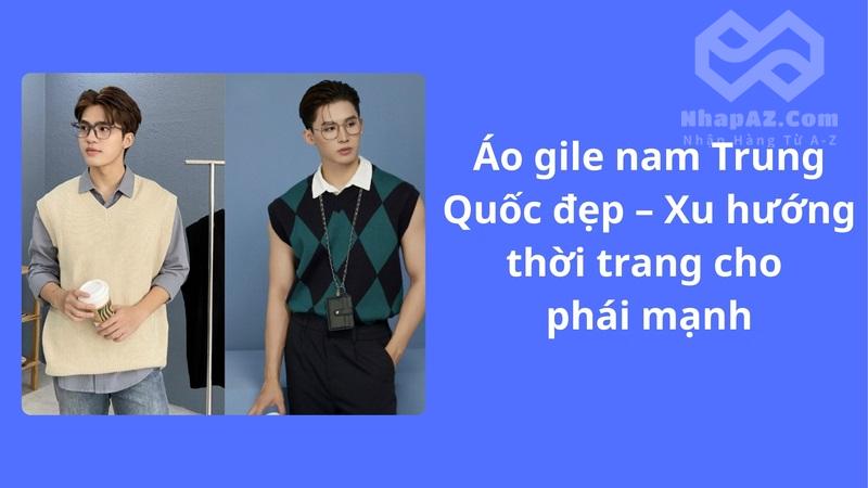 Áo gile nam Trung Quốc đẹp – Xu hướng thời trang cho phái mạnh