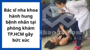Bác sĩ nha khoa hành hung bệnh nhân tại phòng khám TP.HCM gây bức xúc