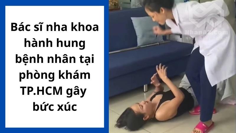 Bác sĩ nha khoa hành hung bệnh nhân tại phòng khám TP.HCM gây bức xúc