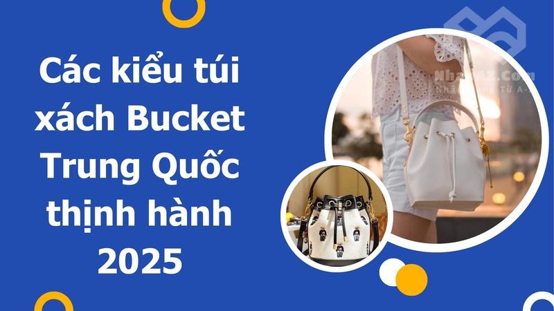 Các kiểu túi xách Bucket Trung Quốc thịnh hành 2025