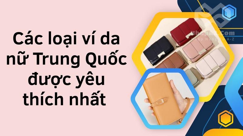 Các loại ví da nữ Trung Quốc được yêu thích nhất