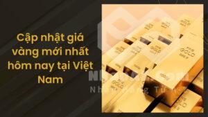Cập nhật giá vàng mới nhất hôm nay tại Việt Nam