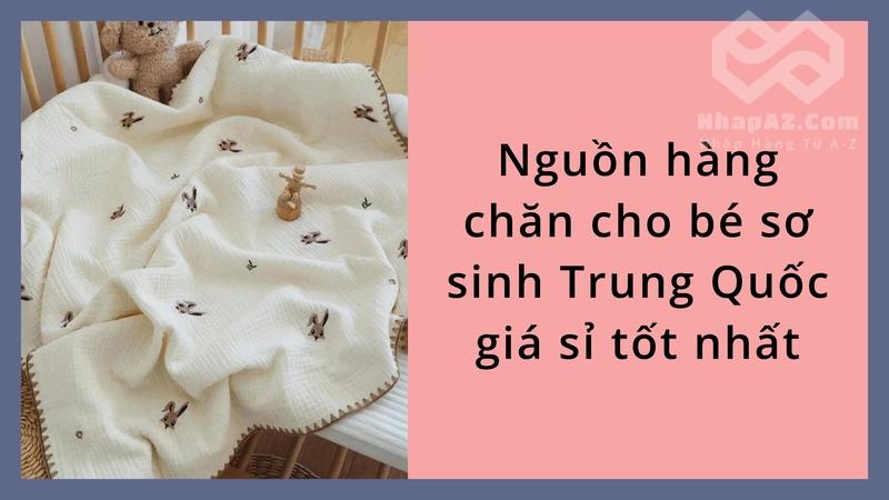 Nguồn hàng chăn cho bé sơ sinh Trung Quốc giá sỉ tốt nhất