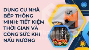 dung cu nha bep thong minh tiet kiem thoi gian va cong suc khi nau nuong