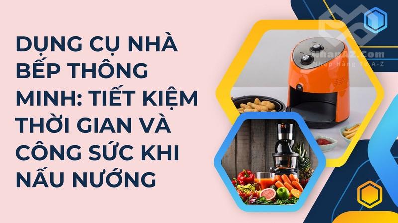 dung cu nha bep thong minh tiet kiem thoi gian va cong suc khi nau nuong