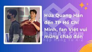 Hứa Quang Hán đến TP Hồ Chí Minh, fan Việt vui mừng chào đón