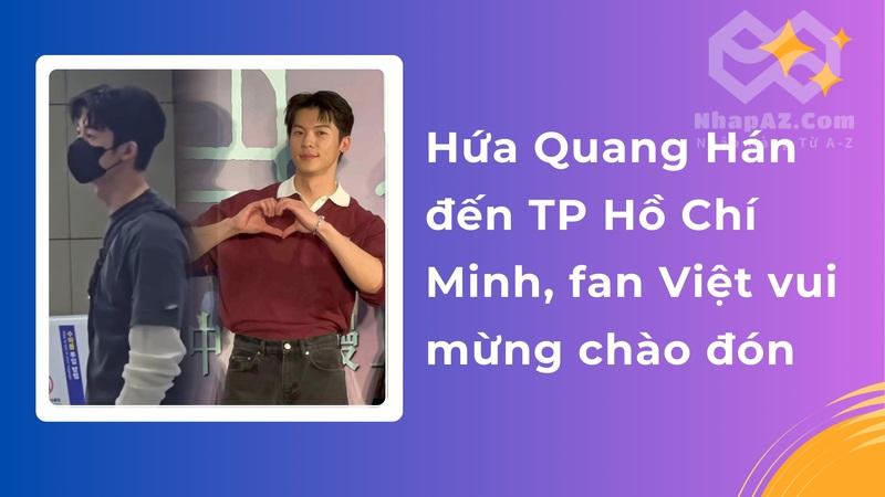 Hứa Quang Hán đến TP Hồ Chí Minh, fan Việt vui mừng chào đón