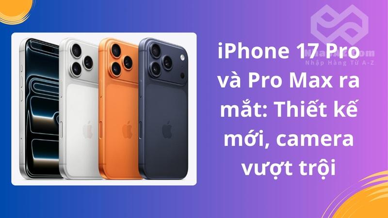 iPhone 17 Pro và Pro Max ra mắt: Thiết kế mới, camera vượt trội
