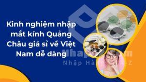 Kinh nghiệm nhập mắt kính Quảng Châu giá sỉ về Việt Nam dễ dàng