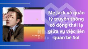 Mẹ Jack và quản lý truyền thông có động thái lạ giữa vụ việc liên quan bé Sol