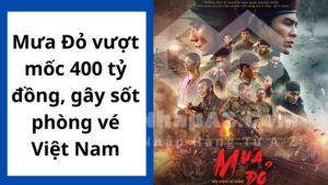 Mưa Đỏ vượt mốc 400 tỷ đồng, gây sốt phòng vé Việt Nam