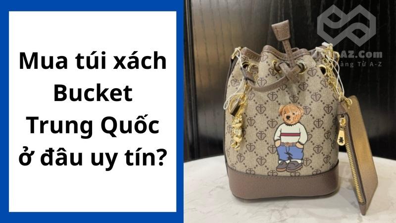 Mua túi xách Bucket Trung Quốc ở đâu uy tín?