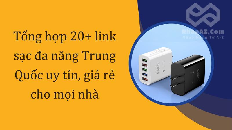 Tổng hợp 20+ link sạc đa năng Trung Quốc uy tín, giá rẻ cho mọi nhà