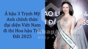 Á hậu 3 Trịnh Mỹ Anh chính thức đại diện Việt Nam đi thi Hoa hậu Trái Đất 2025