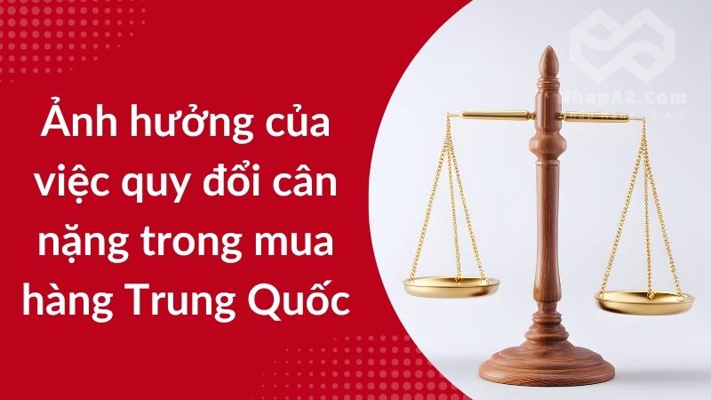 Cách quy đổi 1 cân Trung Quốc sang cân Việt Nam chi tiết nhất Ảnh hưởng của việc quy đổi cân nặng trong mua hàng Trung Quốc