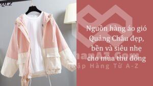 Nguồn hàng áo gió Quảng Châu đẹp, bền và siêu nhẹ cho mùa thu đông