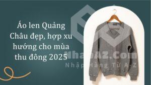 Áo len Quảng Châu đẹp, hợp xu hướng cho mùa thu đông 2025