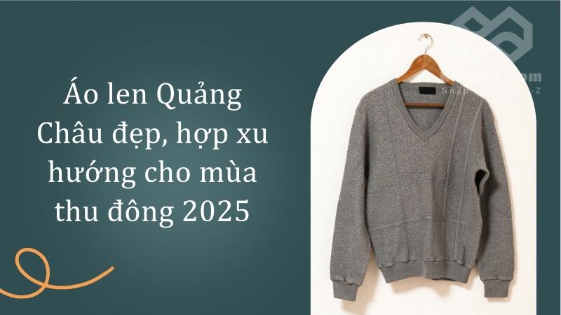 Áo len Quảng Châu đẹp, hợp xu hướng cho mùa thu đông 2025