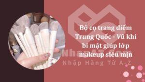 Bộ cọ trang điểm Trung Quốc - Vũ khí bí mật giúp lớp makeup siêu mịn
