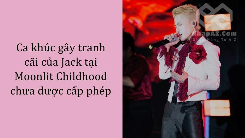 Ca khúc gây tranh cãi của Jack tại Moonlit Childhood chưa được cấp phép Ca khúc gây tranh cãi của Jack tại Moonlit Childhood chưa được cấp phép