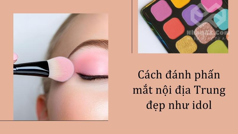 Makeup trend Trung Quốc 2025: Dùng phấn mắt nội địa Trung như idol Cách đánh phấn mắt nội địa Trung đẹp như idol