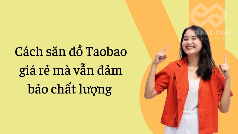 Cách săn đồ Taobao giá rẻ mà vẫn đảm bảo chất lượng 