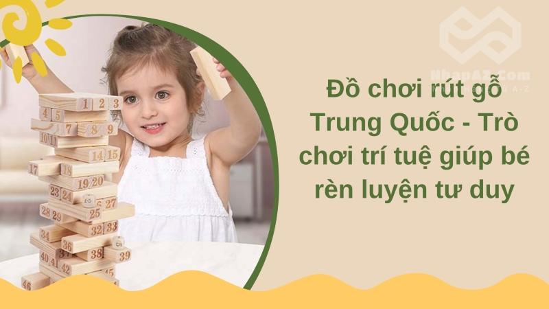 Đồ chơi rút gỗ Trung Quốc - Trò chơi trí tuệ giúp bé rèn luyện tư duy
