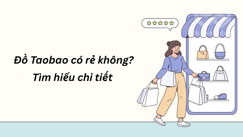 Đồ Taobao có rẻ không? Tìm hiểu chi tiết 