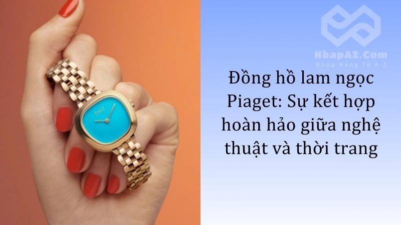 Đồng hồ lam ngọc Piaget: Sự kết hợp hoàn hảo giữa nghệ thuật và thời trang Đồng hồ lam ngọc Piaget: Sự kết hợp hoàn hảo giữa nghệ thuật và thời trang