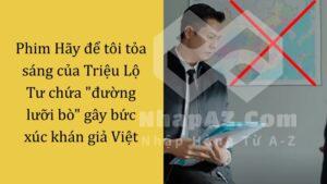 Phim Hãy để tôi tỏa sáng của Triệu Lộ Tư chứa "đường lưỡi bò" gây bức xúc khán giả Việt