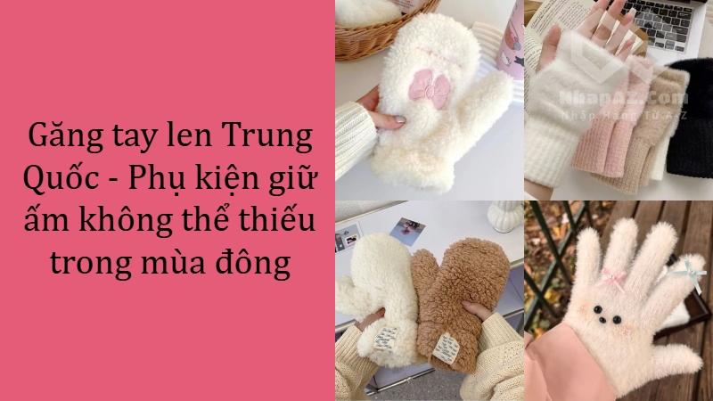 Găng tay len Trung Quốc - Phụ kiện giữ ấm không thể thiếu trong mùa đông Găng tay len Trung Quốc - Phụ kiện giữ ấm không thể thiếu trong mùa đông