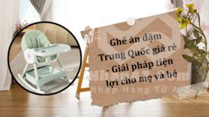 Ghế ăn dặm Trung Quốc giá rẻ - Giải pháp tiện lợi cho mẹ và bé