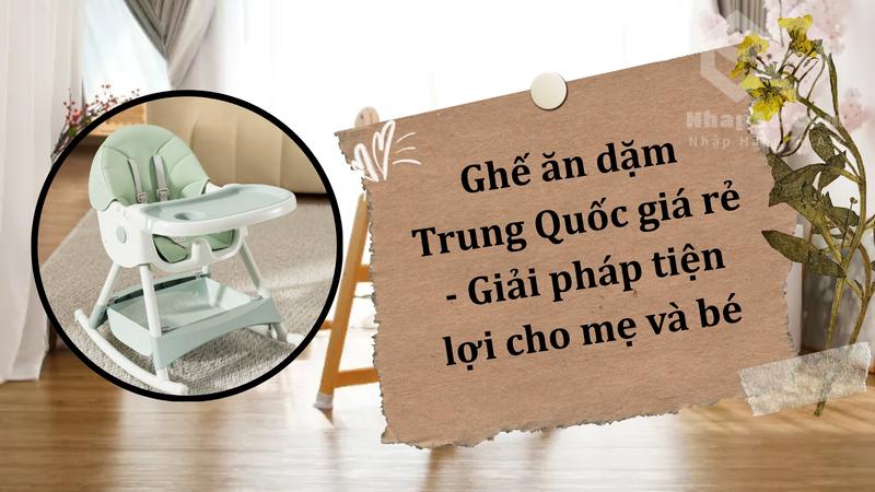 Ghế ăn dặm Trung Quốc giá rẻ - Giải pháp tiện lợi cho mẹ và bé