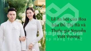Lễ ăn hỏi của Hoa hậu Đỗ Thị Hà và Thiếu gia Nguyễn Viết Vương