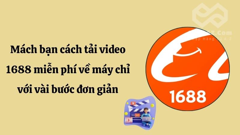 Mách bạn cách tải video 1688 miễn phí về máy chỉ với vài bước đơn giản Mách bạn cách tải video 1688 miễn phí về máy chỉ với vài bước đơn giản