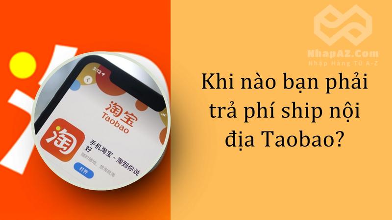 Hướng dẫn cách check phí ship nội địa Taobao nhanh chóng và chính xác Khi nào bạn phải trả phí ship nội địa Taobao?