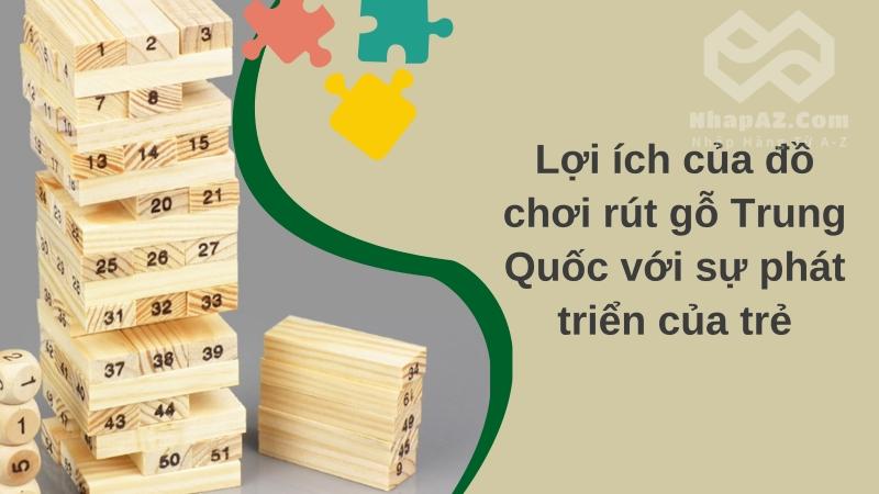 Lợi ích của đồ chơi rút gỗ Trung Quốc với sự phát triển của trẻ