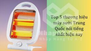 Top 5 thương hiệu máy sưởi Trung Quốc nổi tiếng nhất hiện nay