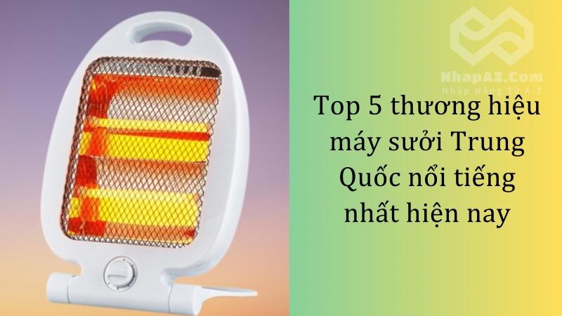 Top 5 thương hiệu máy sưởi Trung Quốc nổi tiếng nhất hiện nay Top 5 thương hiệu máy sưởi Trung Quốc nổi tiếng nhất hiện nay