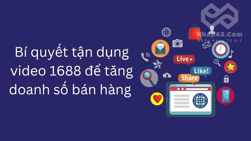 Mách bạn cách tải video 1688 miễn phí về máy chỉ với vài bước đơn giản Bí quyết tận dụng video 1688 để tăng doanh số bán hàng