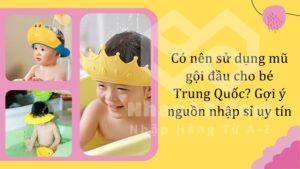 Có nên sử dụng mũ gội đầu cho bé Trung Quốc? Gợi ý nguồn nhập sỉ uy tín