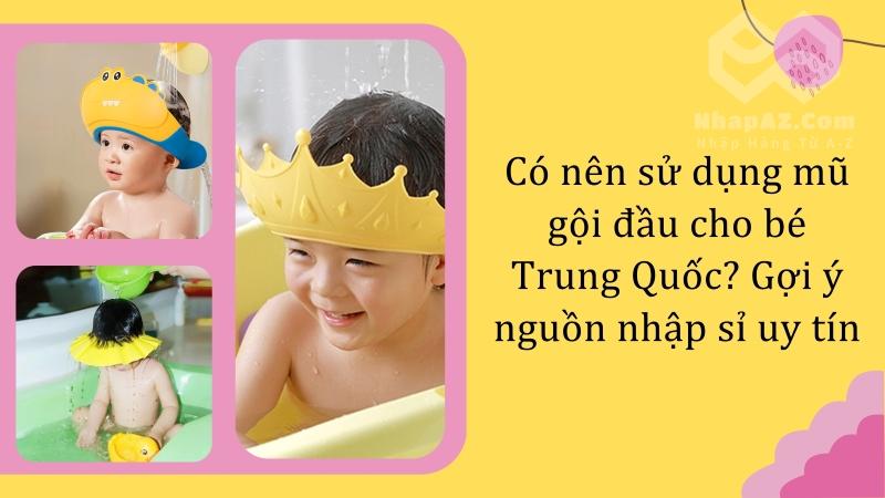 Có nên sử dụng mũ gội đầu cho bé Trung Quốc? Gợi ý nguồn nhập sỉ uy tín Có nên sử dụng mũ gội đầu cho bé Trung Quốc? Gợi ý nguồn nhập sỉ uy tín