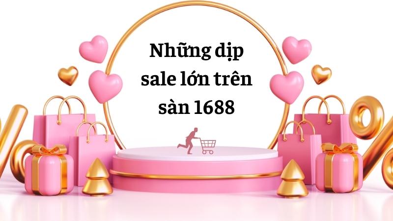 Những dịp sale lớn trên sàn 1688