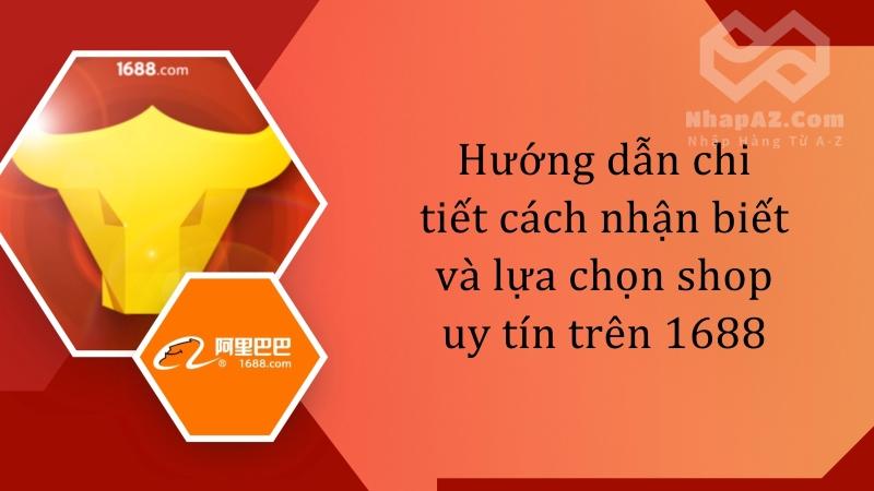 Hướng dẫn chi tiết cách nhận biết và lựa chọn shop uy tín trên 1688 Hướng dẫn chi tiết cách nhận biết và lựa chọn shop uy tín trên 1688