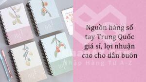 Nguồn hàng sổ tay Trung Quốc giá sỉ, lợi nhuận cao cho dân buôn