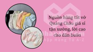 Nguồn hàng tất vớ Quảng Châu giá sỉ tận xưởng, lời cao cho dân buôn