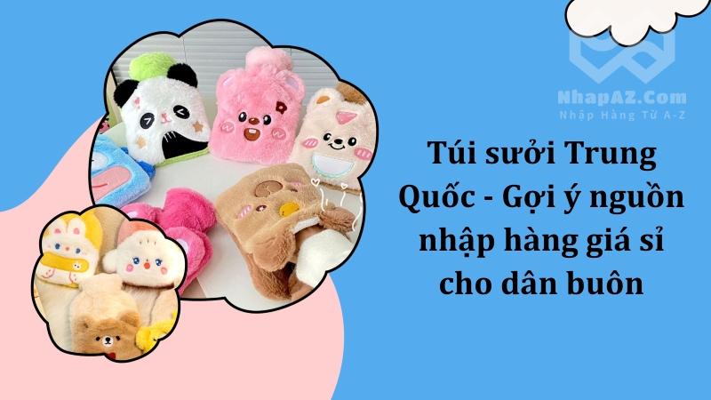 Túi sưởi Trung Quốc - Gợi ý nguồn nhập hàng giá sỉ cho dân buôn